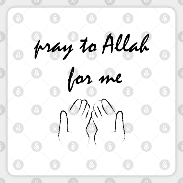 Pray to Allah for me Magnet by Tilila